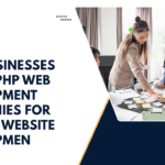 Why Businesses Prefer PHP Web Development Companies for Custom Website Developmen